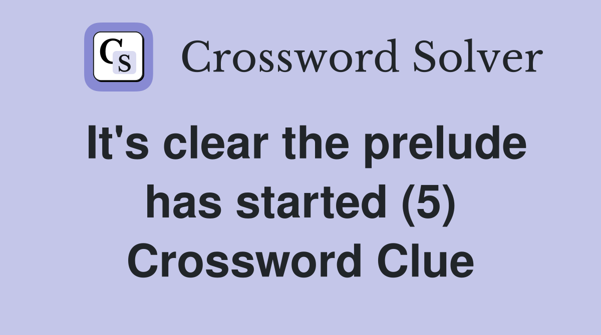 It's clear the prelude has started (5) Crossword Clue