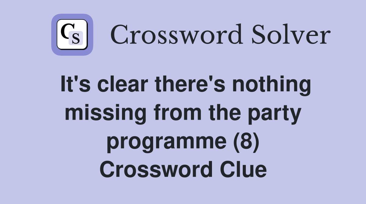 It's clear there's nothing missing from the party programme (8) Crossword Clue