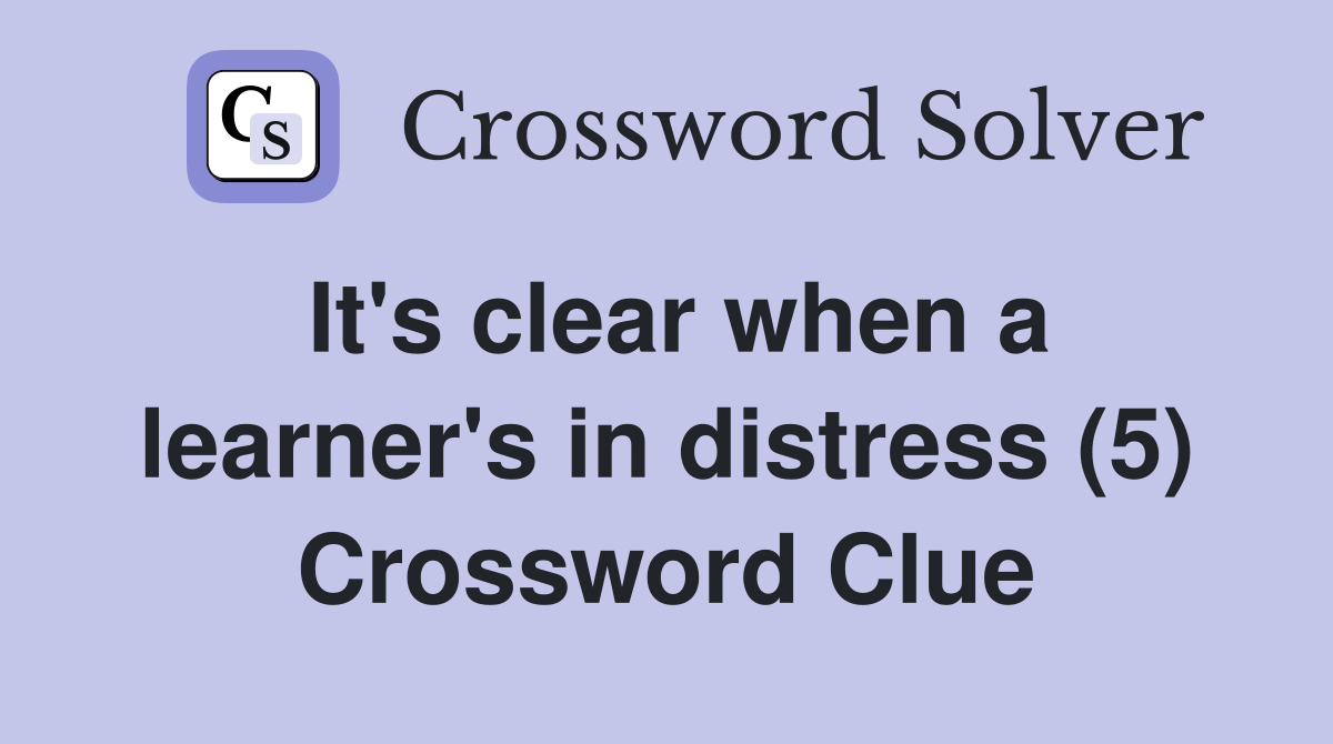 It's clear when a learner's in distress (5) Crossword Clue