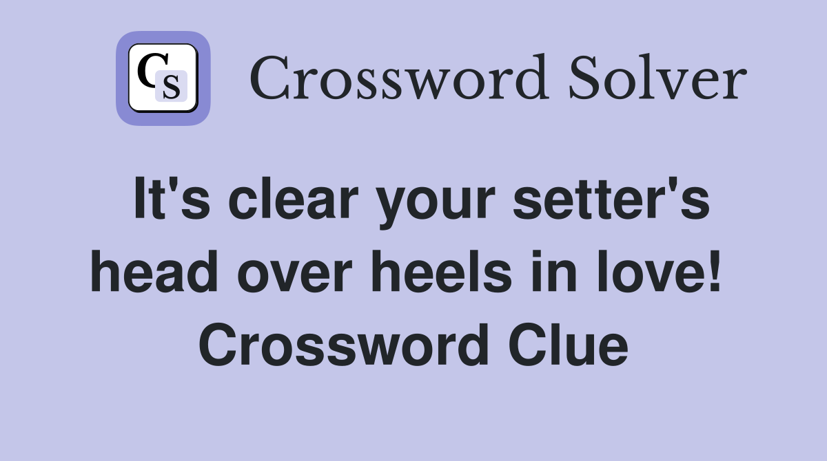 It's clear your setter's head over heels in love!  Crossword Clue