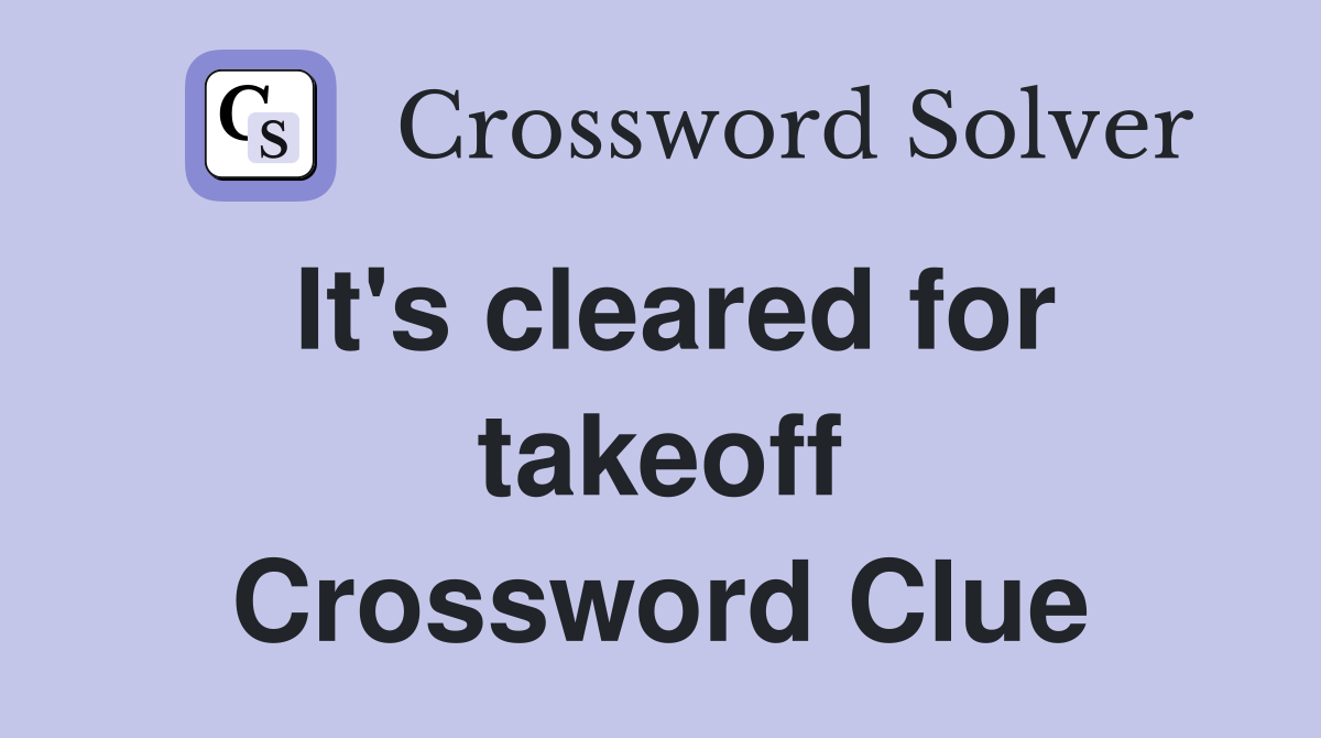 It's cleared for takeoff Crossword Clue