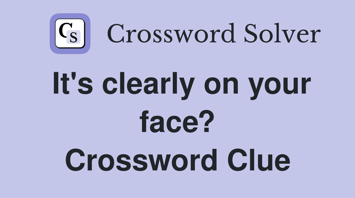 It's clearly on your face? Crossword Clue