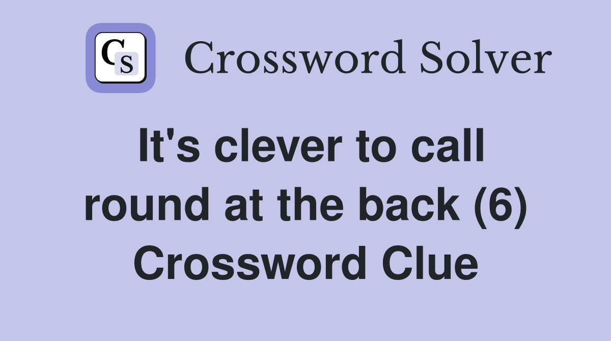 It's clever to call round at the back (6) Crossword Clue
