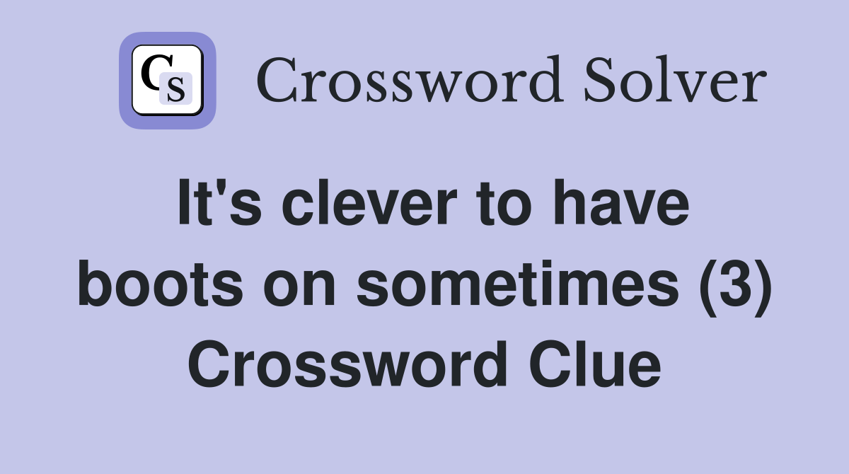 It's clever to have boots on sometimes (3) Crossword Clue