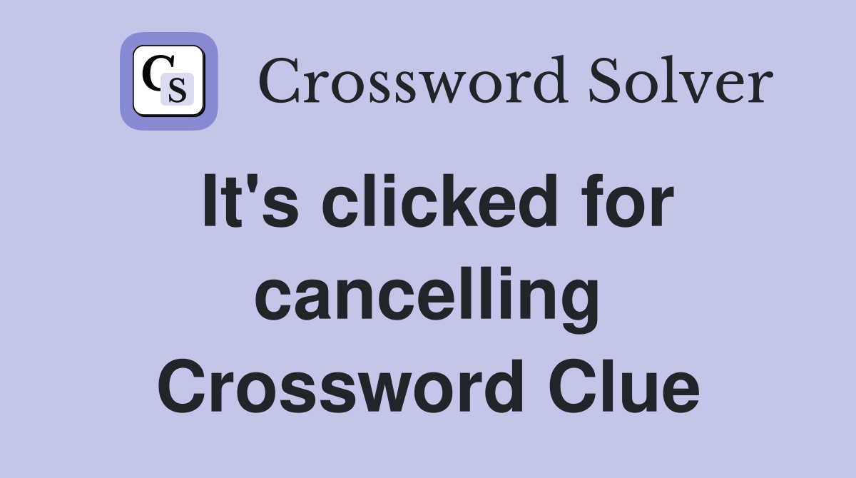It's clicked for cancelling Crossword Clue