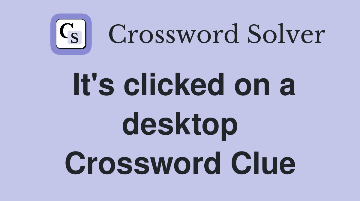 It's clicked on a desktop Crossword Clue