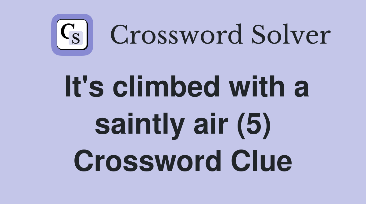 It's climbed with a saintly air (5) Crossword Clue
