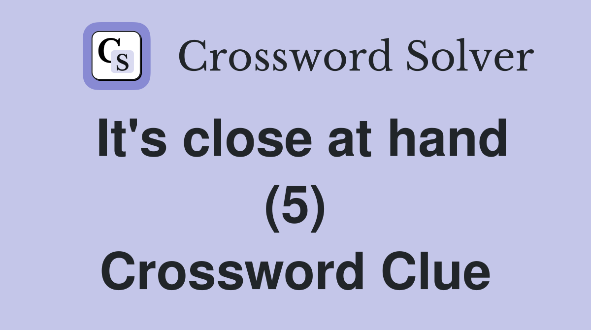 It's close at hand (5) Crossword Clue
