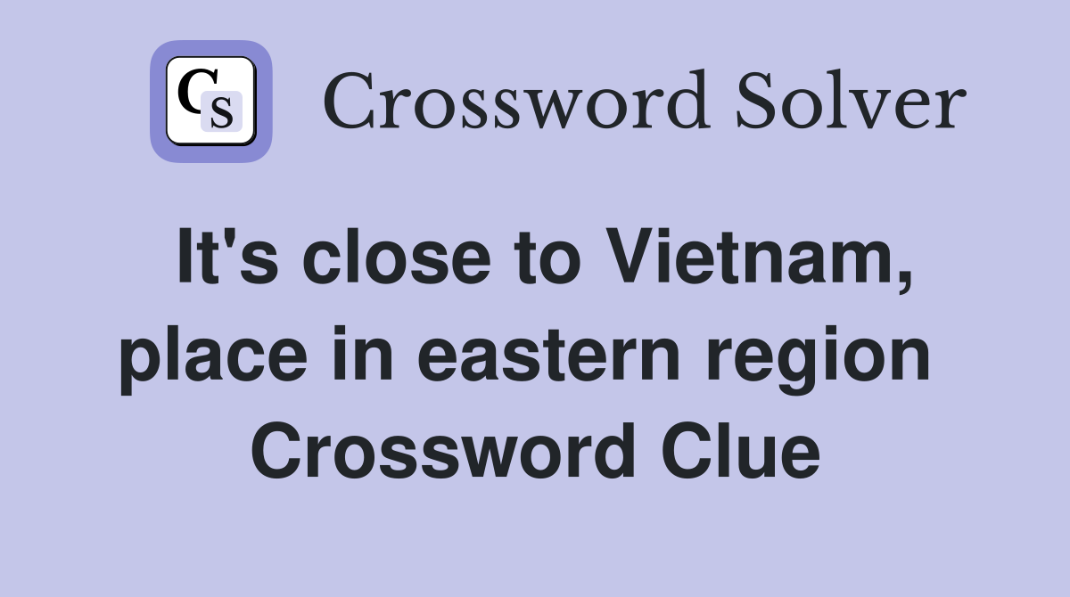 It's close to Vietnam, place in eastern region  Crossword Clue