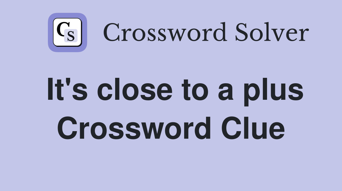 It's close to a plus Crossword Clue