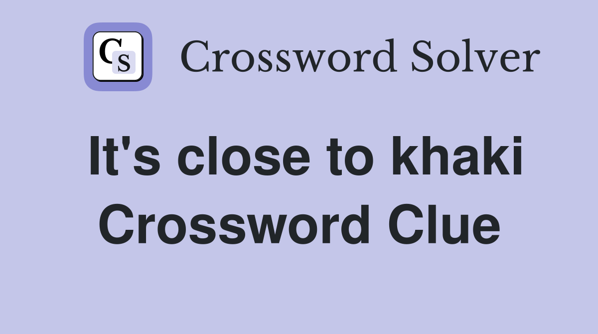 It's close to khaki Crossword Clue