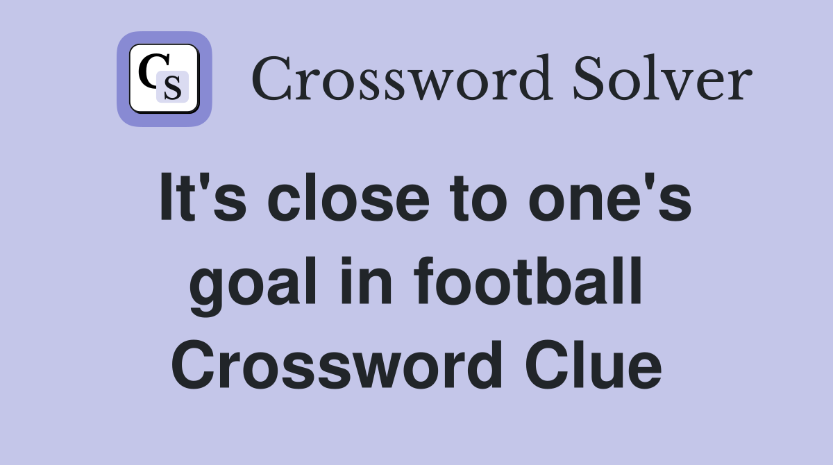 It's close to one's goal in football Crossword Clue