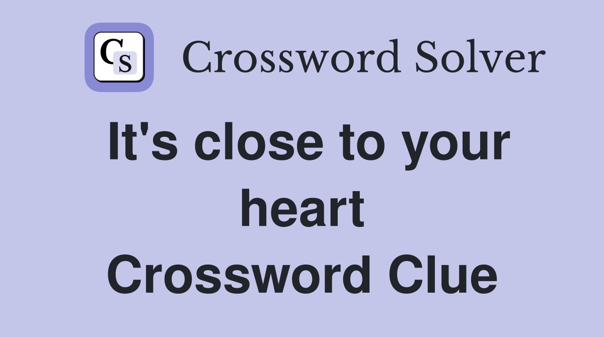 It's close to your heart Crossword Clue