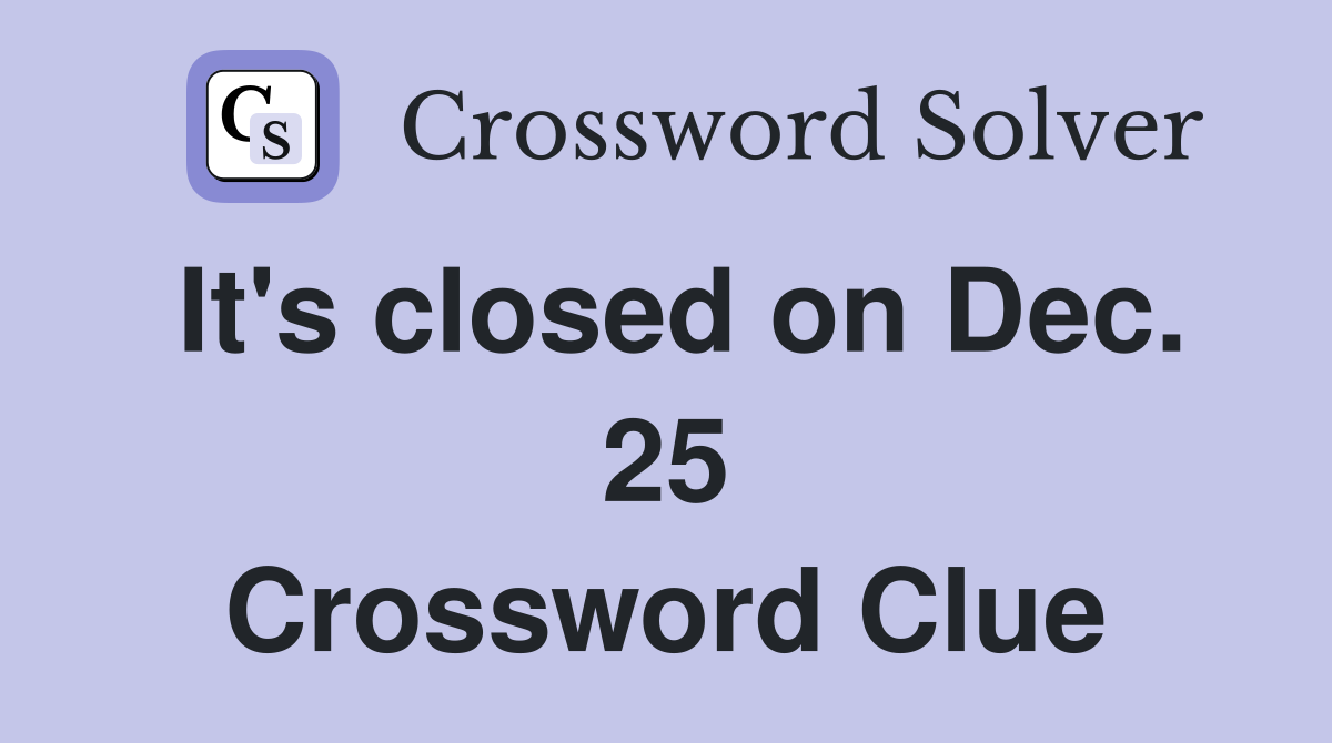 It's closed on Dec. 25 Crossword Clue