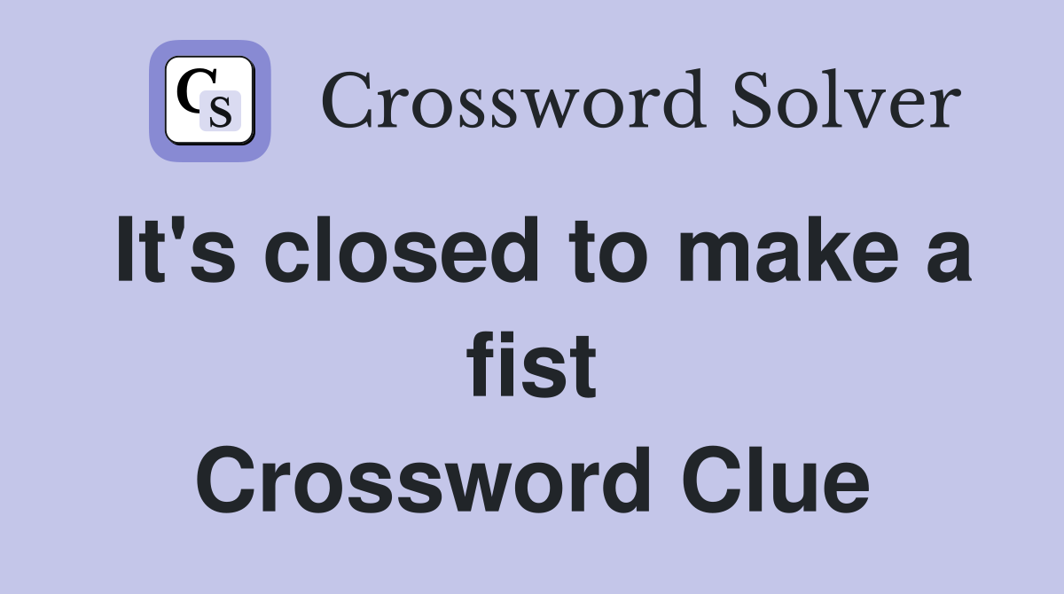 It's closed to make a fist Crossword Clue