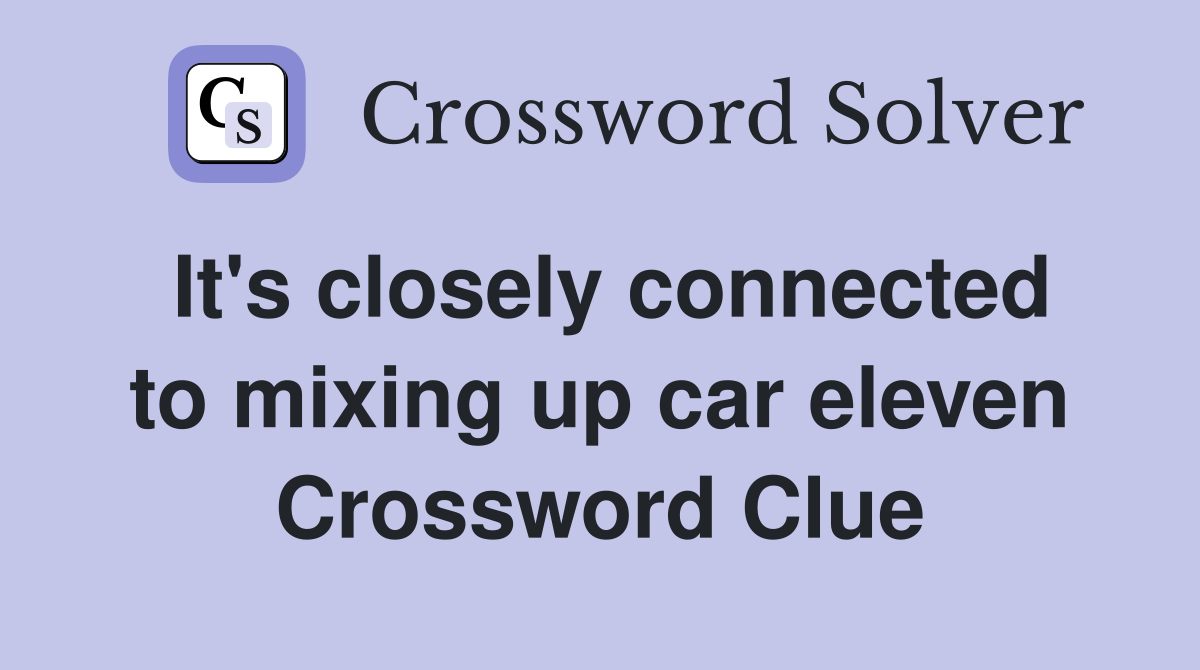 It's closely connected to mixing up car eleven Crossword Clue