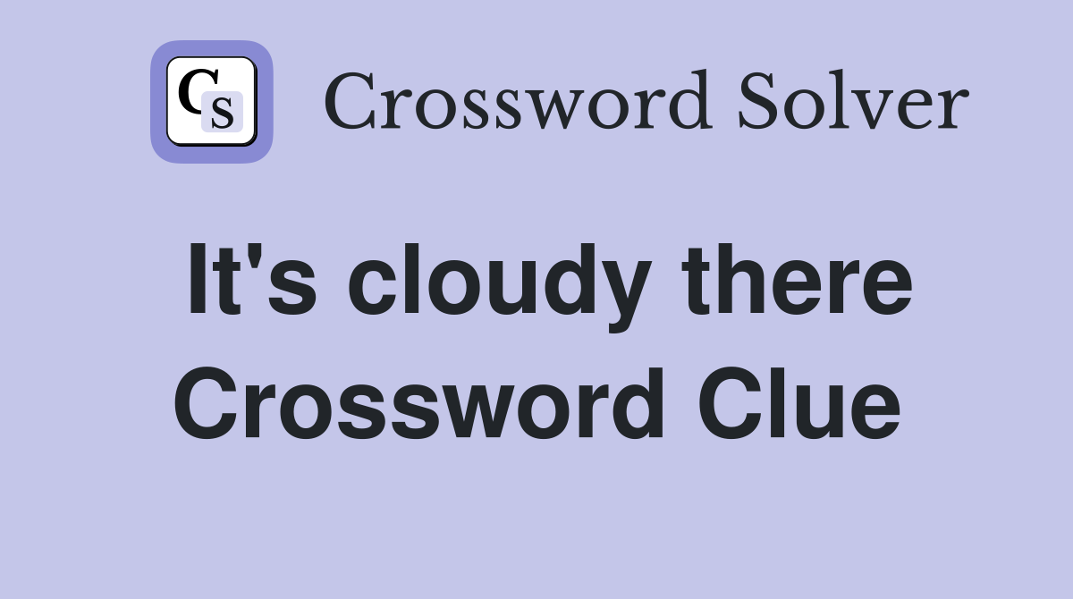 It's cloudy there Crossword Clue