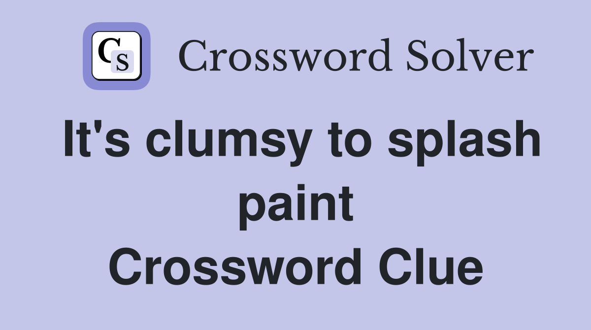 It's clumsy to splash paint Crossword Clue