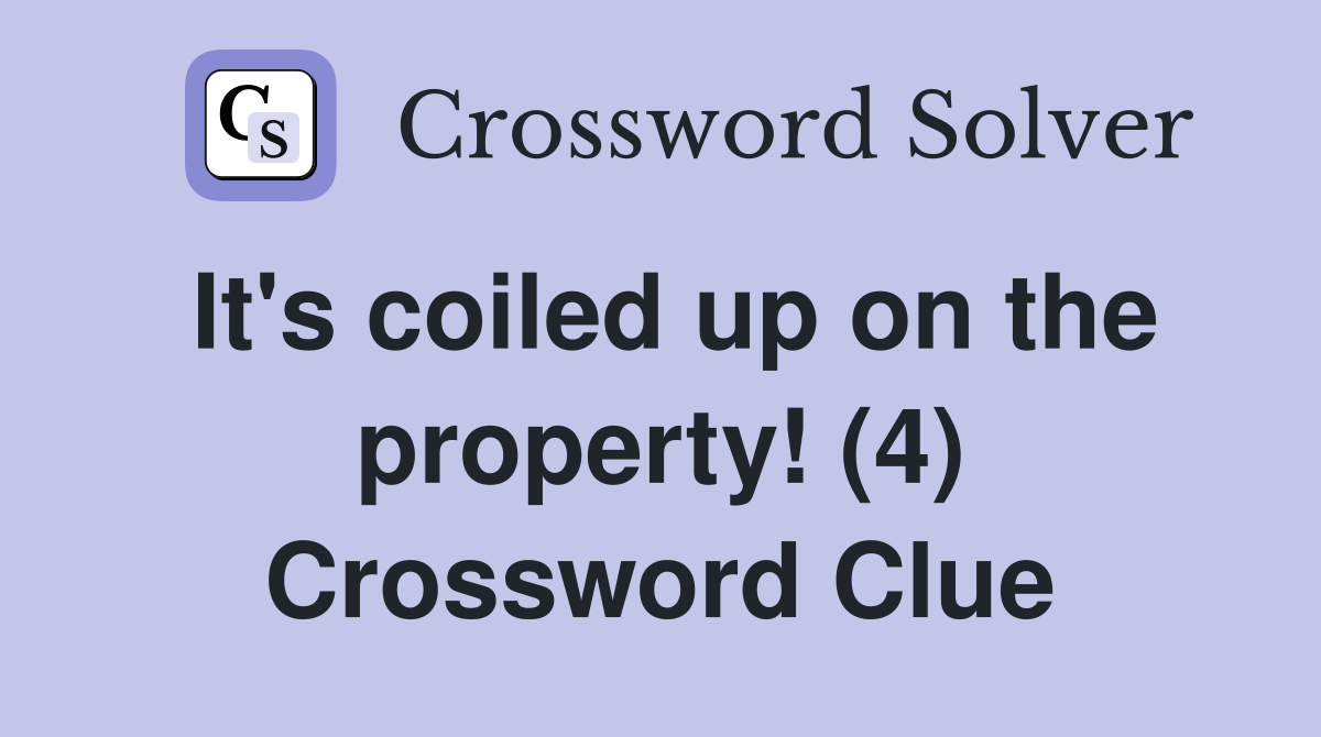 It's coiled up on the property! (4) Crossword Clue