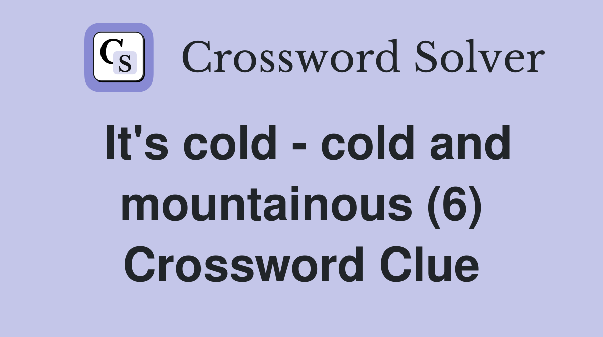 It's cold - cold and mountainous (6) Crossword Clue