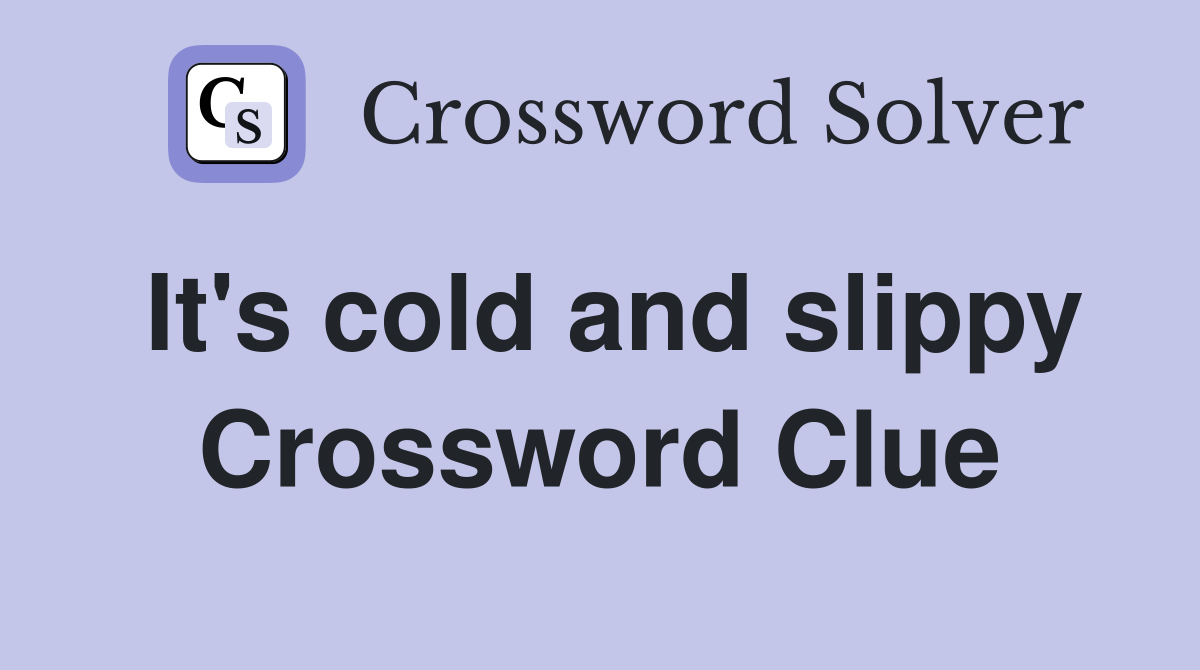 It's cold and slippy Crossword Clue