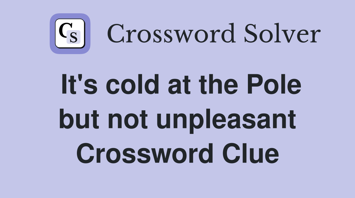 It's cold at the Pole but not unpleasant Crossword Clue