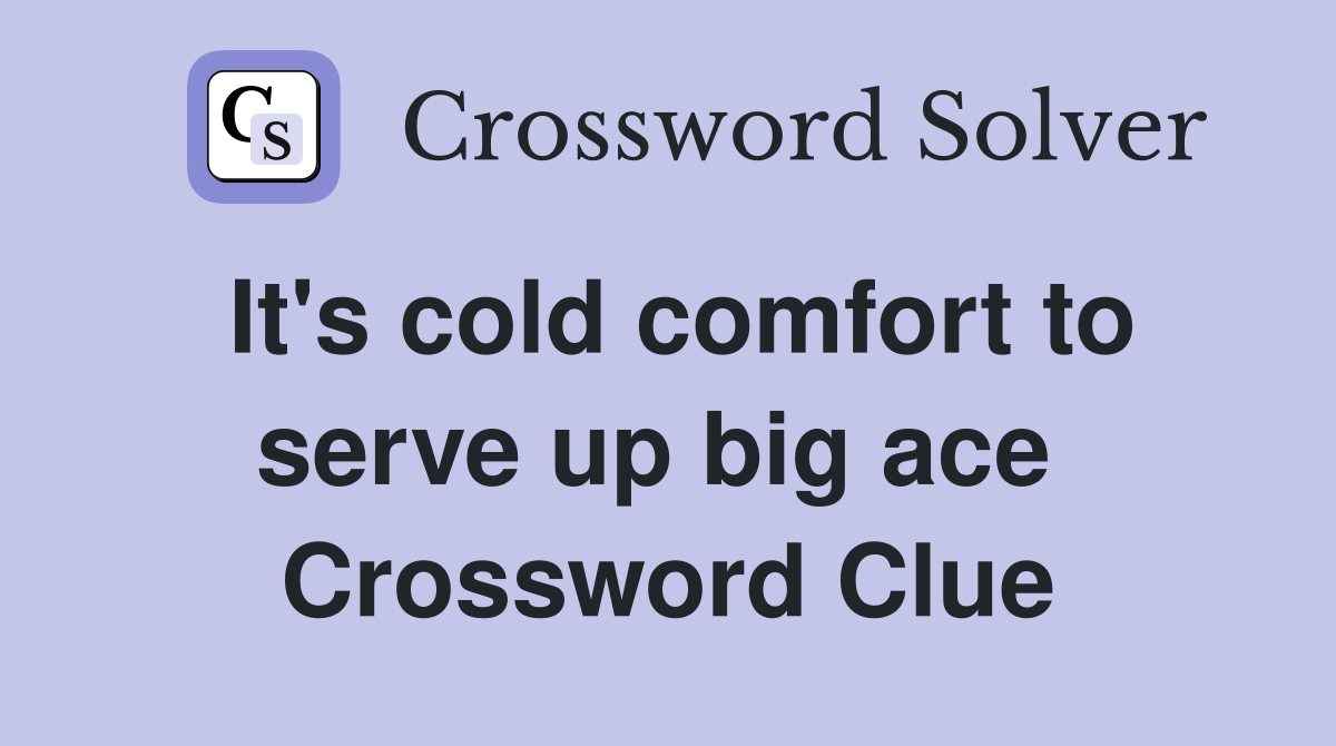 It's cold comfort to serve up big ace  Crossword Clue