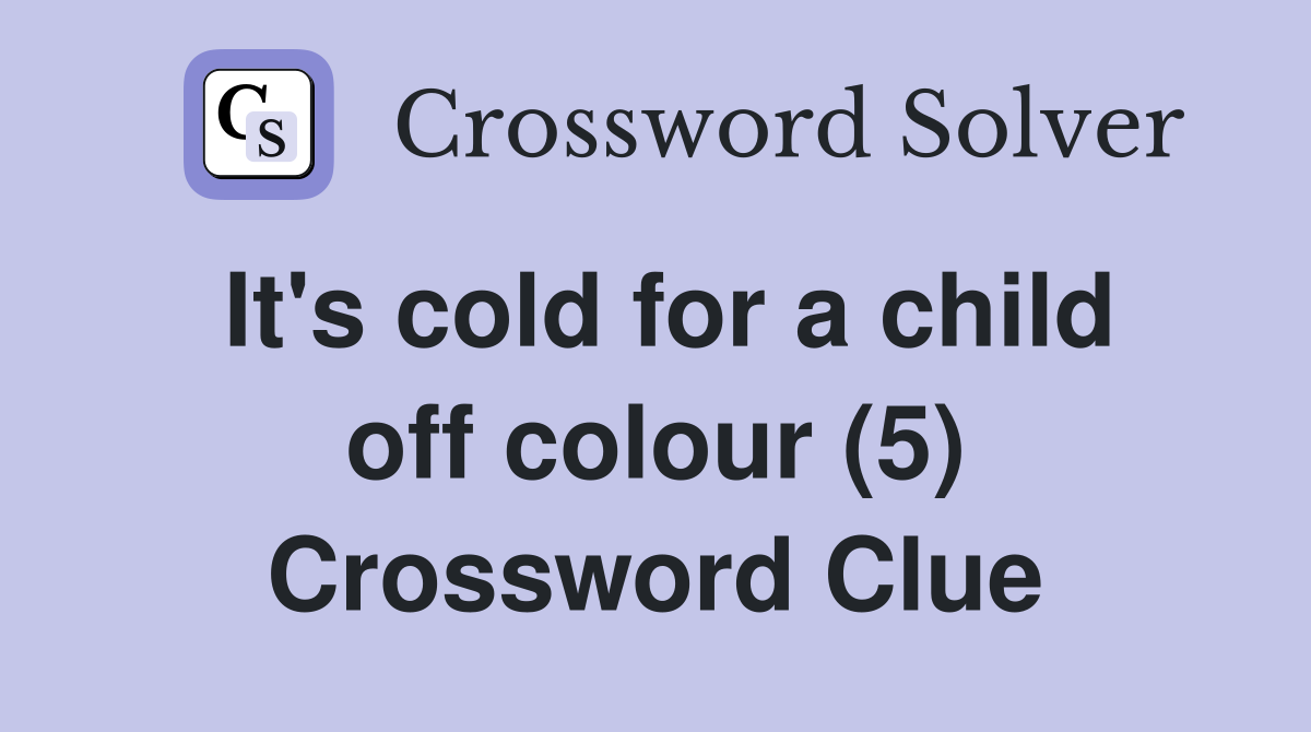 It's cold for a child off colour (5) Crossword Clue