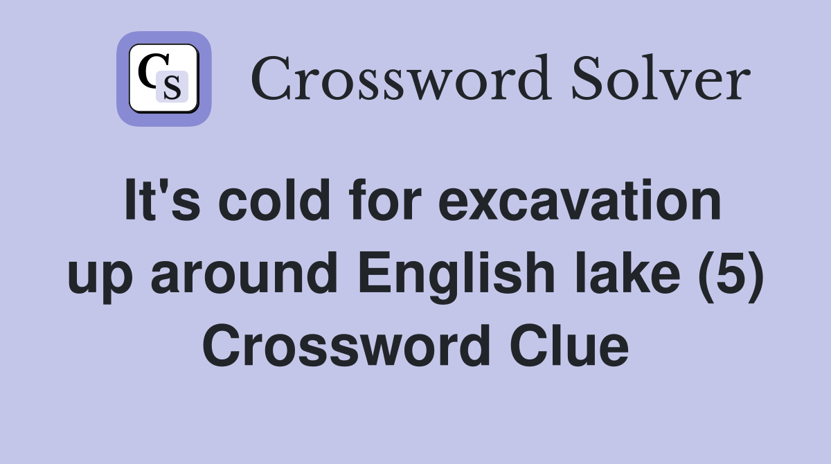 It's cold for excavation up around English lake (5) Crossword Clue
