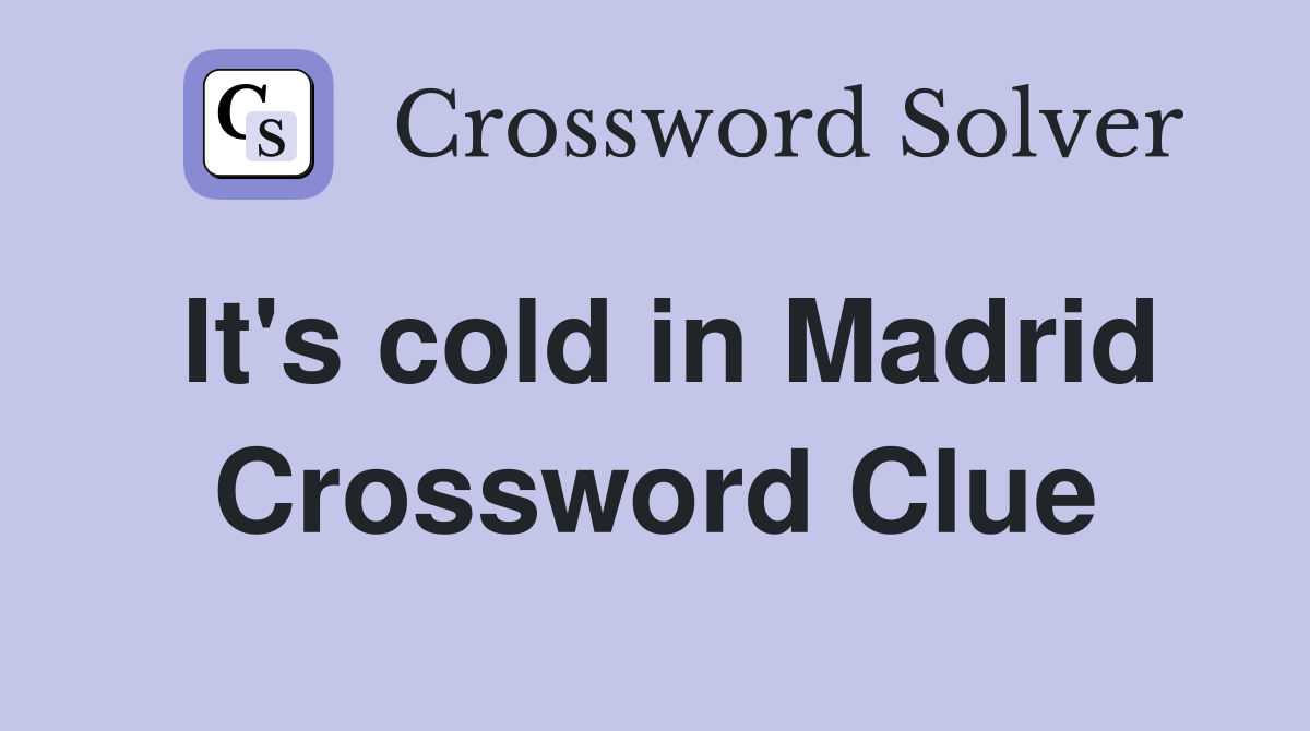 It's cold in Madrid Crossword Clue