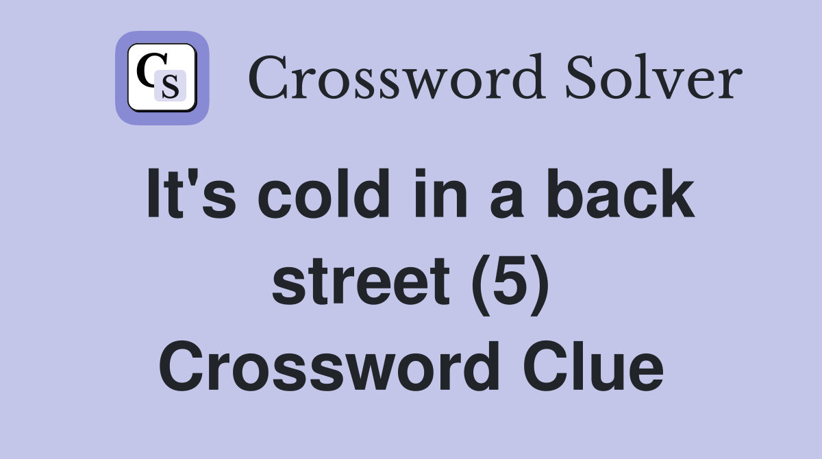 It's cold in a back street (5) Crossword Clue