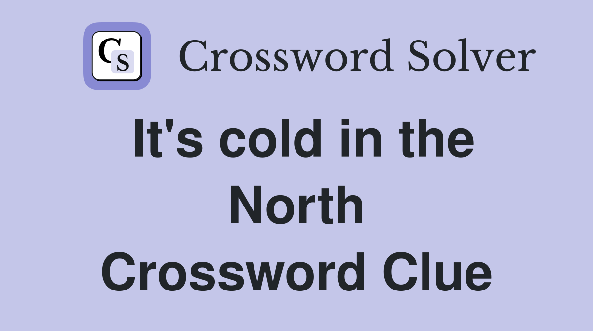 It's cold in the North Crossword Clue