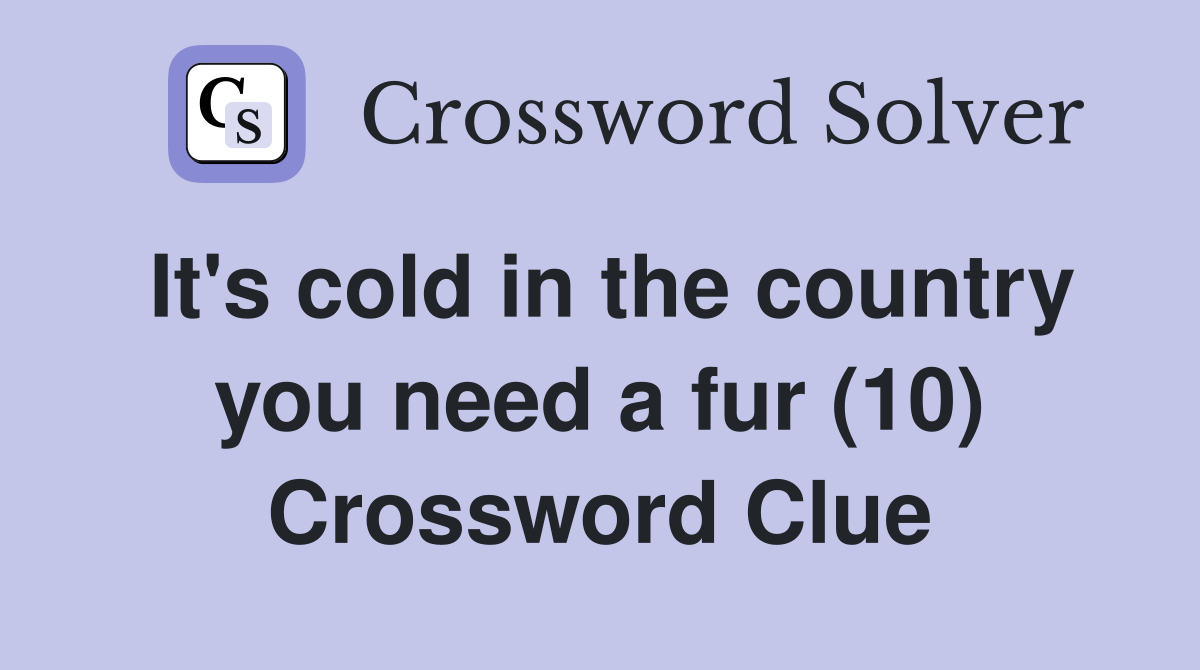 It's cold in the country you need a fur (10) Crossword Clue
