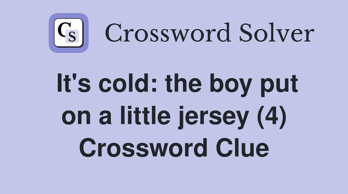 It's cold: the boy put on a little jersey (4) Crossword Clue