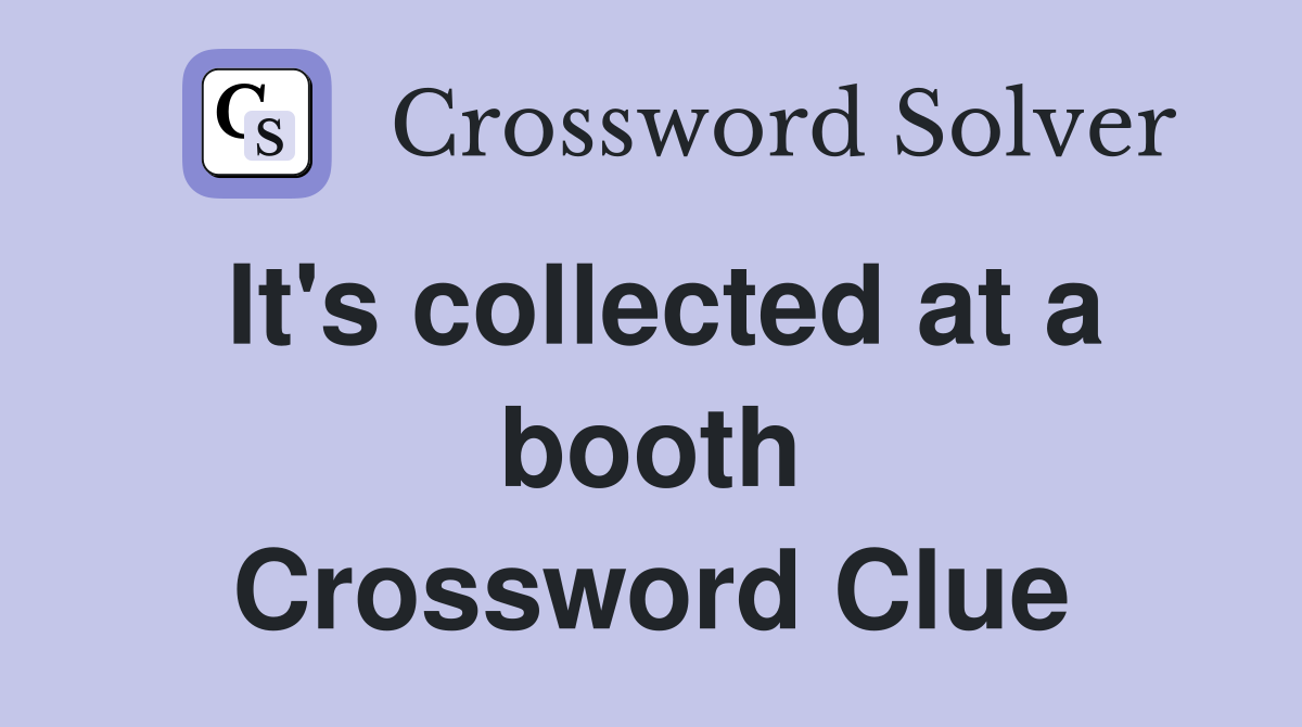 It's collected at a booth Crossword Clue