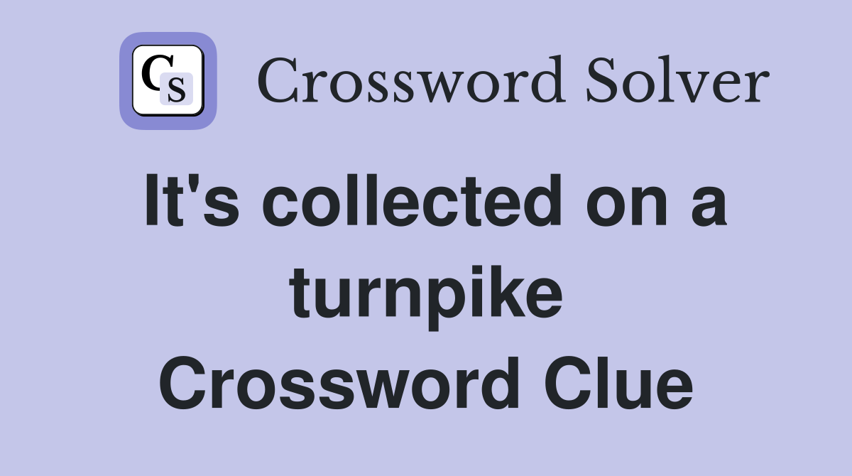 It's collected on a turnpike Crossword Clue