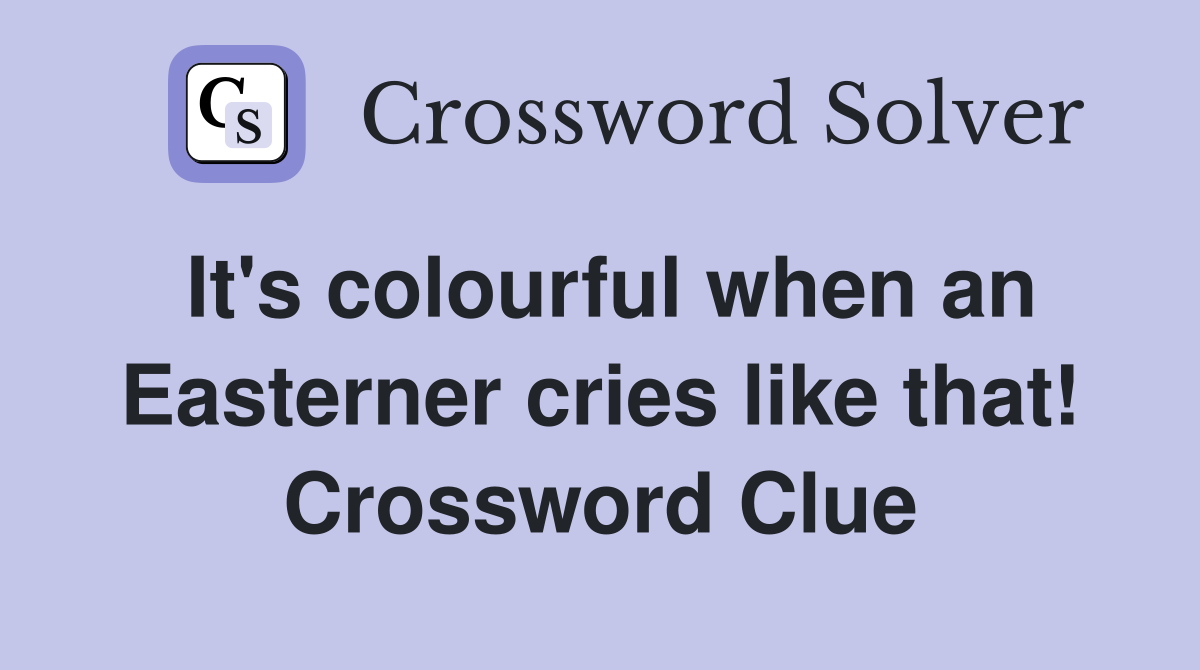 It's colourful when an Easterner cries like that! Crossword Clue