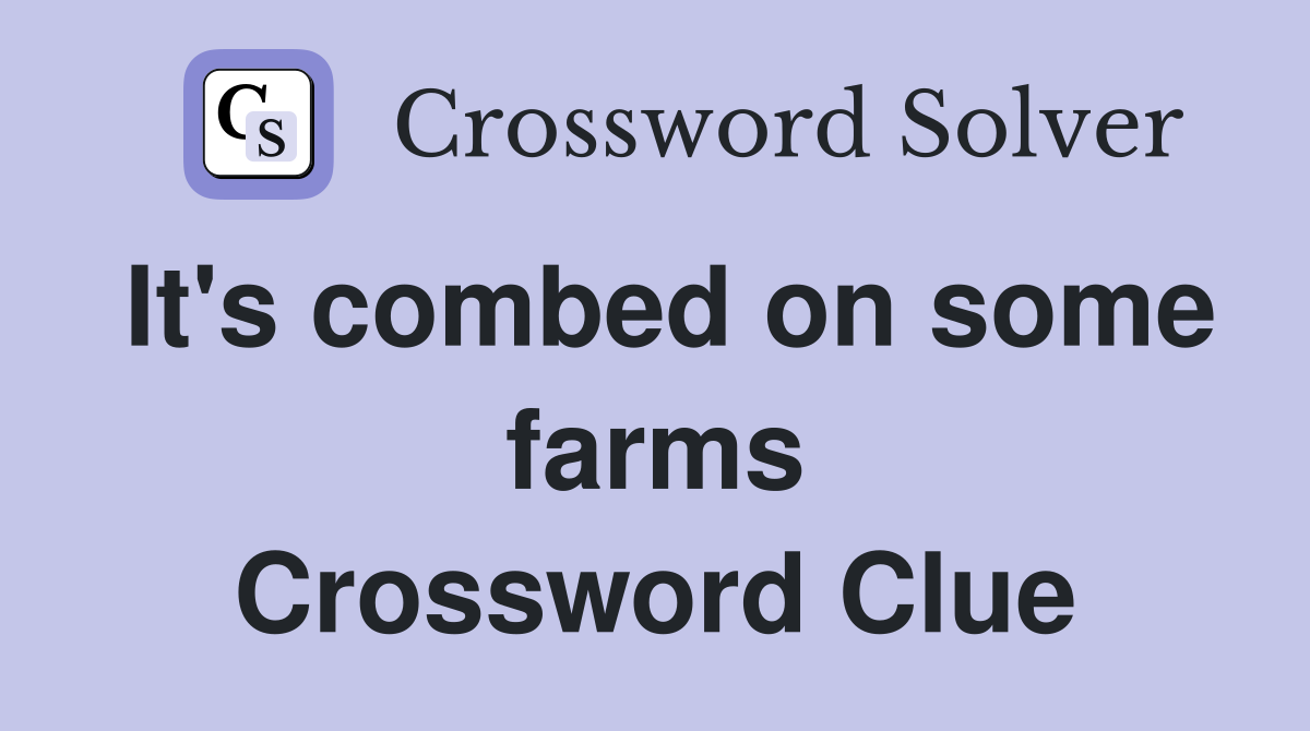 It's combed on some farms Crossword Clue