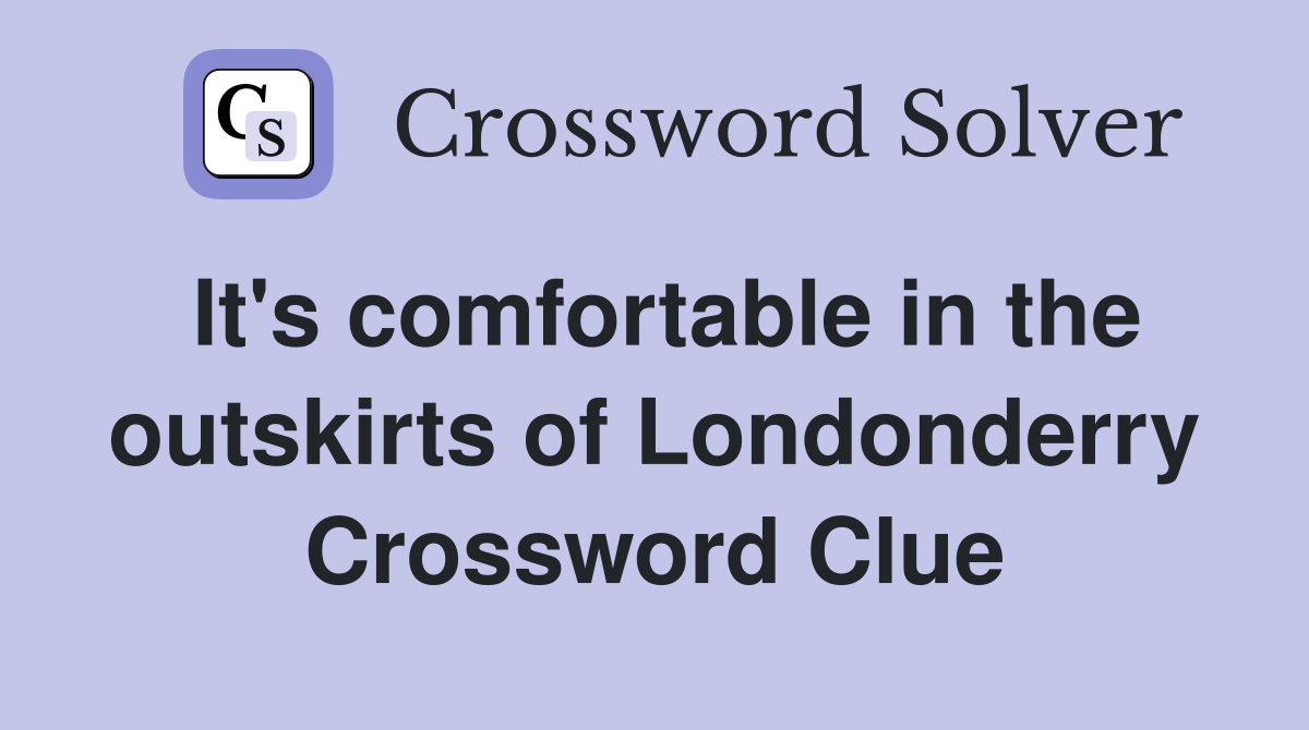 It's comfortable in the outskirts of Londonderry Crossword Clue