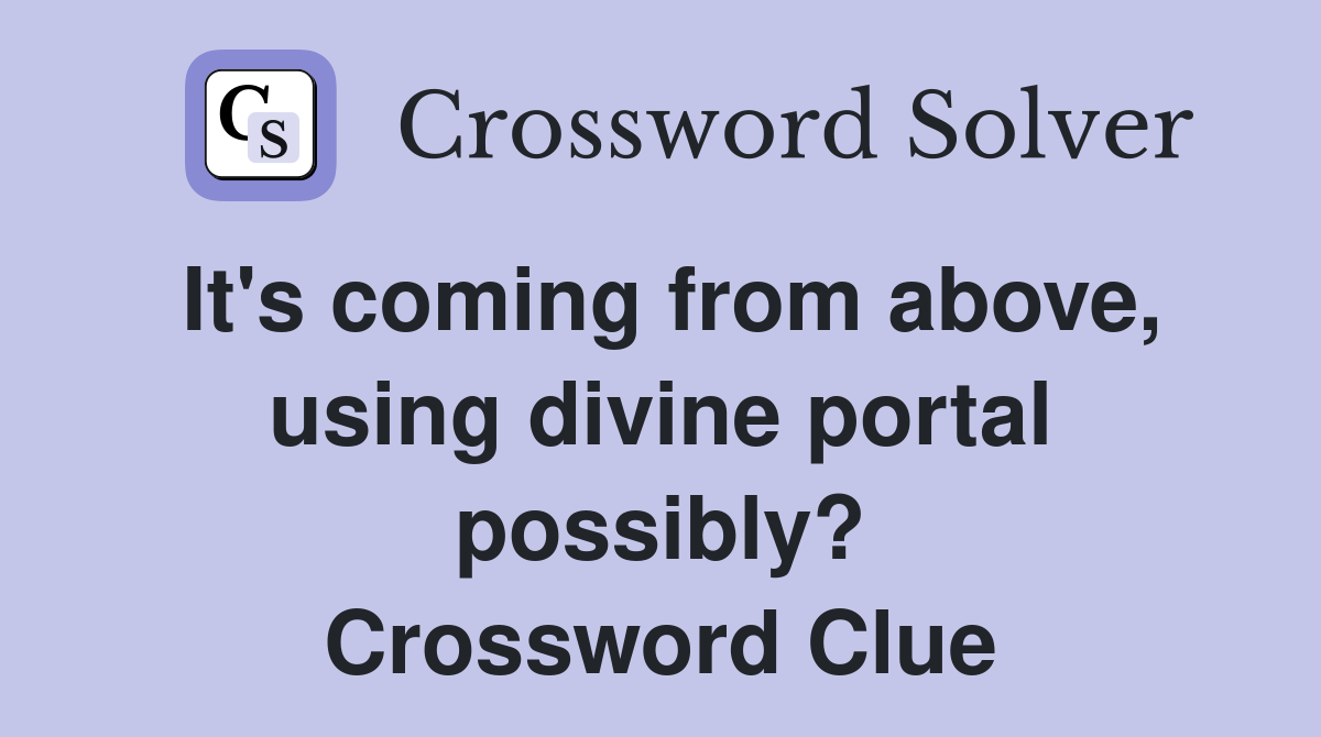 It's coming from above, using divine portal possibly? Crossword Clue