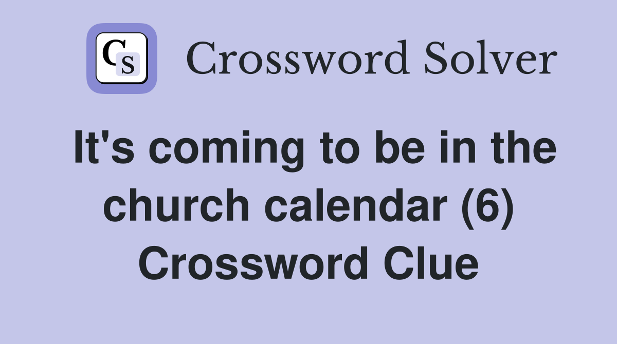It's coming to be in the church calendar (6) Crossword Clue