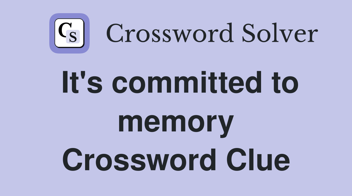 It's committed to memory Crossword Clue