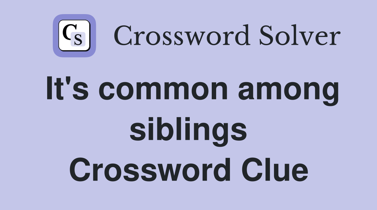 It's common among siblings Crossword Clue
