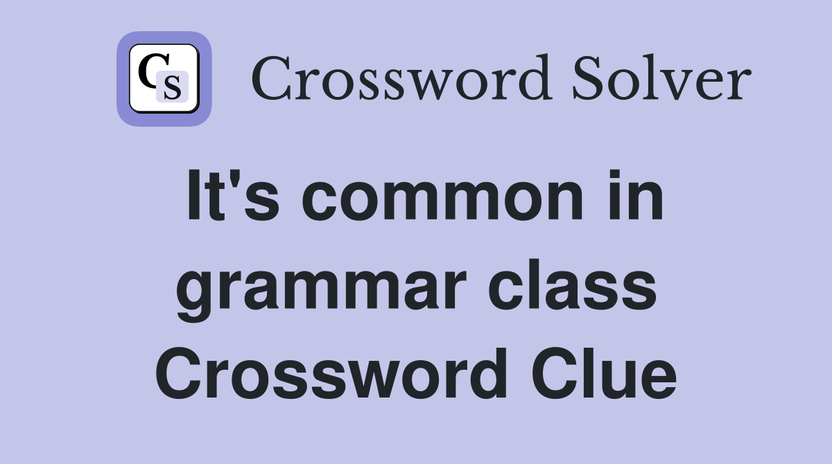 It's common in grammar class Crossword Clue