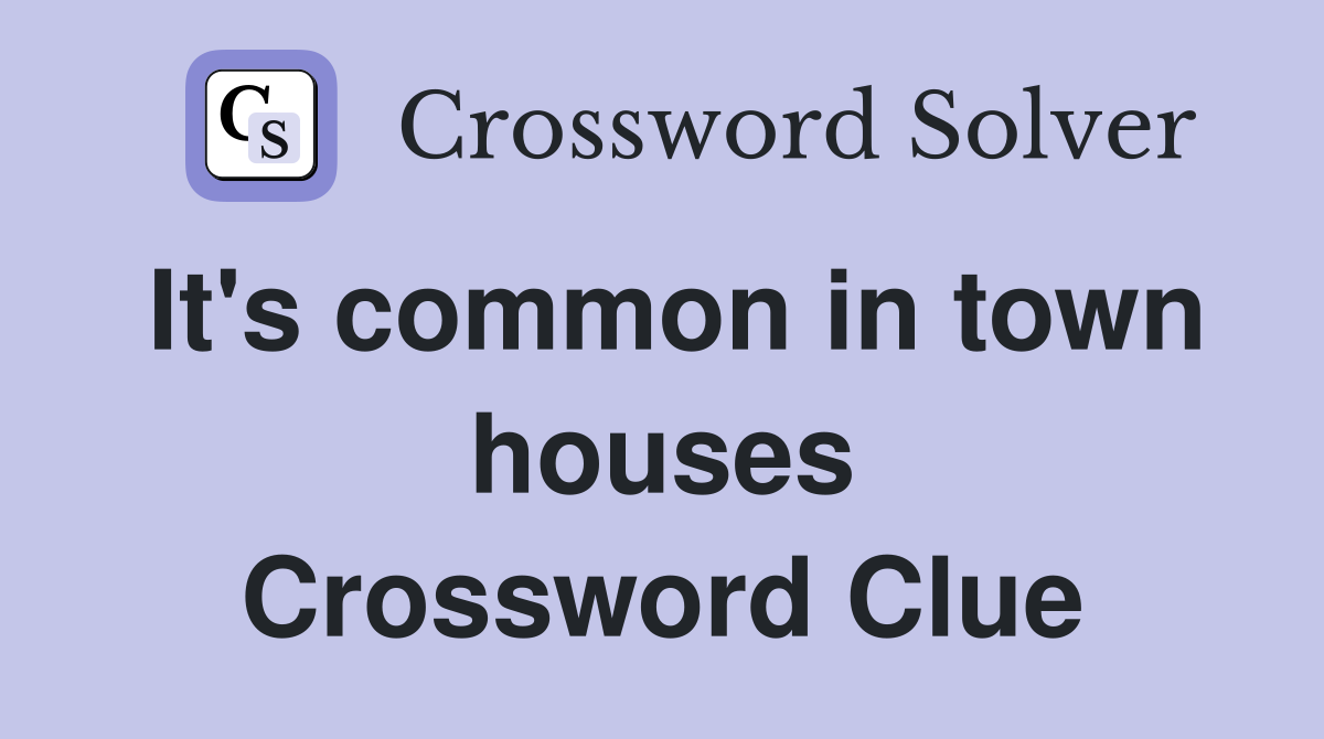 It's common in town houses Crossword Clue