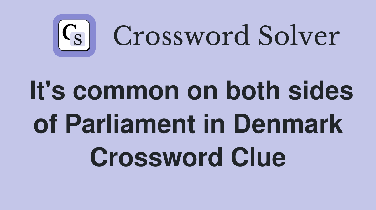 It's common on both sides of Parliament in Denmark Crossword Clue