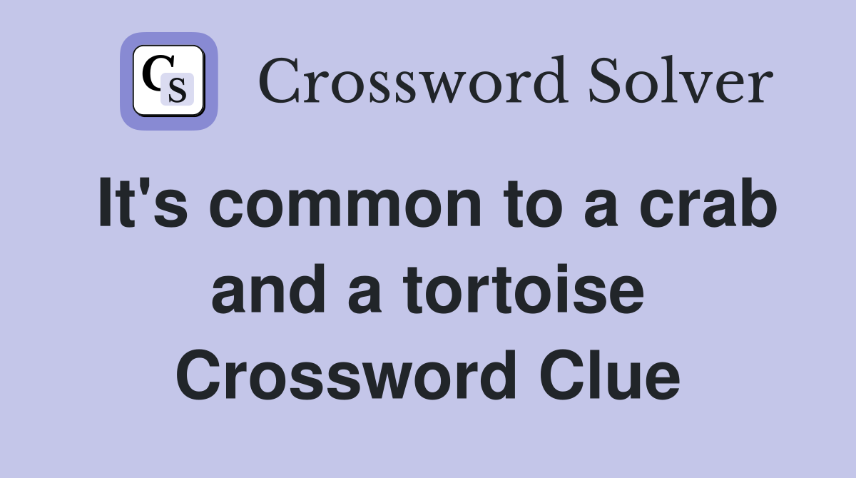 It's common to a crab and a tortoise Crossword Clue
