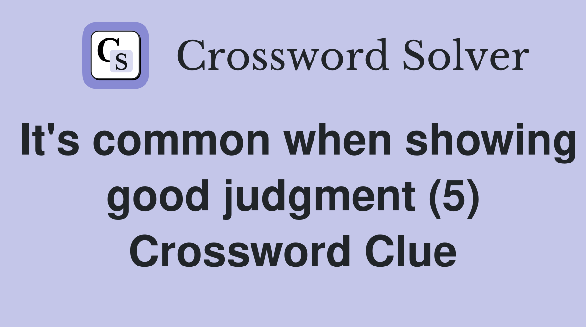 It's common when showing good judgment (5) Crossword Clue