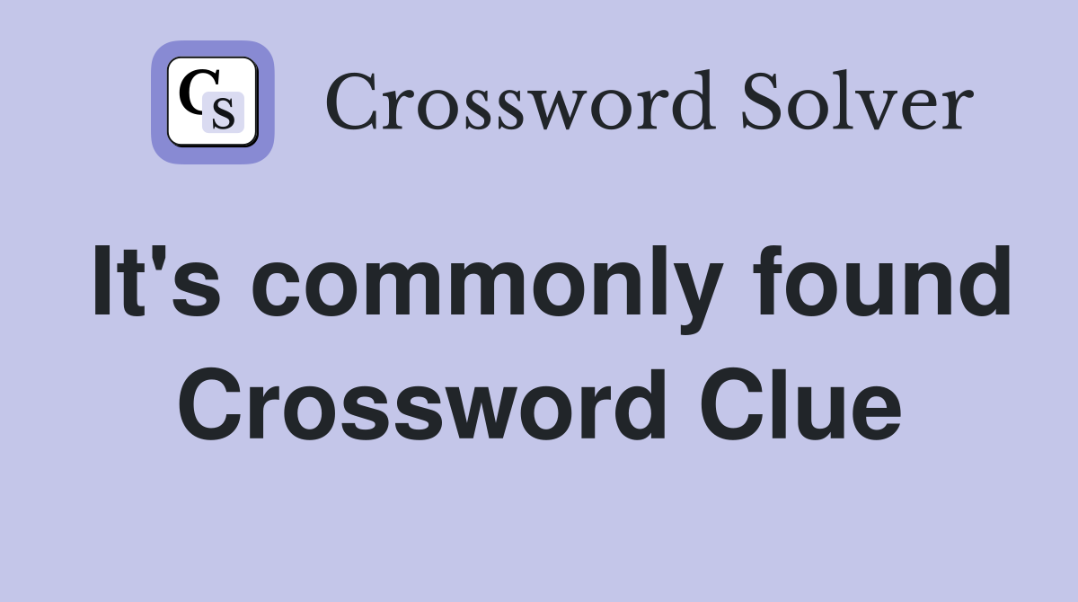 It's commonly found Crossword Clue