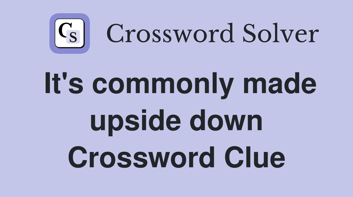 It's commonly made upside down Crossword Clue